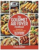 The Gourmet Air Fryer Cookbook: Elevate Your Everyday Cooking with 150+ Restaurant Quality Recipes