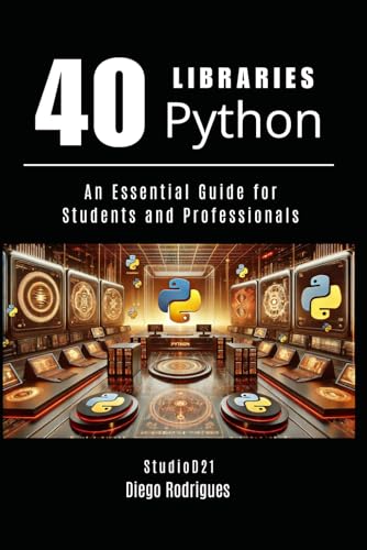 40 PYTHON LIBRARIES: An Essential Guide for Students and Professionals (Quick Learn Series)