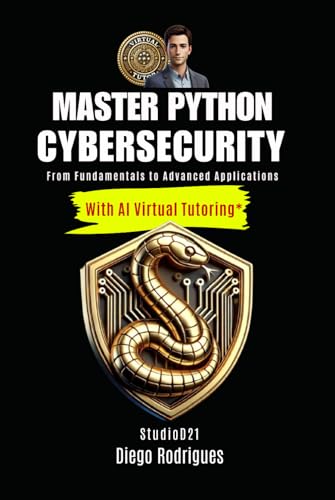 MASTER PYTHON CYBERSECURITY with AI Virtual Tutoring*: From Fundamentals to Advanced Applications (books with AI Virtual Tutoring)