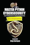 MASTER PYTHON CYBERSECURITY with AI Virtual Tutoring*: From Fundamentals to Advanced Applications (books with AI Virtual Tutoring)