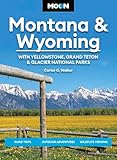 Moon Montana & Wyoming: With Yellowstone, Grand Teton & Glacier National Parks: Road Trips, Outdoor Adventures, Wildlife Viewing
