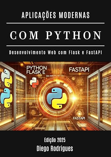 APLICAÇÕES MODERNAS COM PYTHON: Desenvolvimento Web com Flask e FastAPI (FRAMEWORKS WEB, MOBILE & APIs Brasil Livro 24) (Portuguese Edition)