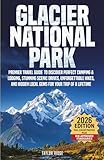 Glacier National Park: Premier Travel Guide to Discover Perfect Camping & Lodging, Stunning Scenic Drives, Unforgettable Hikes, and Hidden Local Gems ... Glacier like a local—365 days a year.)