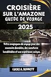 CROISIÈRE SUR L’AMAZONE GUIDE DE VOYAGE 2025: Votre compagnon de voyage pour des souvenirs durables, des aventures inoubliables et une expérience unique. ... Inoubliables du Monde") (French Edition)