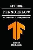 APRENDA TENSORFLOW: Dos Fundamentos às Aplicações Práticas (FRAMEWORKS IA & Machine Learning Brasil) (Portuguese Edition)