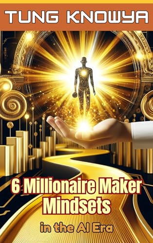 6 Millionaire Maker Mindsets in the AI Era: A New Way to Think, Make Money Fast, and Get Rich in the AI-Driven Digital Age (24h Personal & Business Transformation)