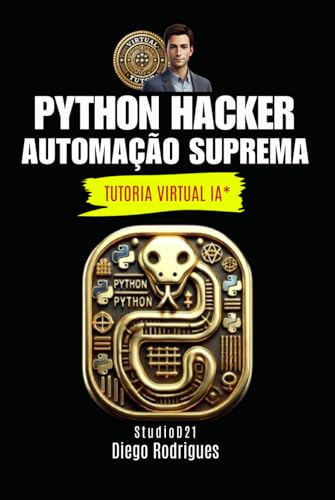 PYTHON HACKER: Automação Suprema (books with AI Virtual Tutoring) (Portuguese Edition)