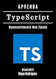 APRENDA TYPESCRIPT: Desenvolva Aplicações Web Tipadas com Eficiência e Escalabilidade Profissional (FRAMEWORKS WEB, MOBILE & APIs Brasil Livro 21) (Portuguese Edition)
