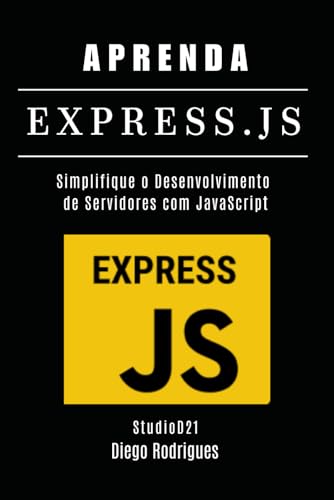 APRENDA EXPRESS.JS: Simplifique o Desenvolvimento de Servidores com JavaScript (FRAMEWORKS WEB, MOBILE & APIs Brasil) (Portuguese Edition)