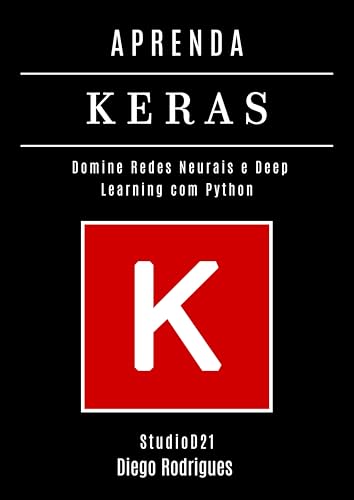 APRENDA KERAS: Domine Redes Neurais e Deep Learning com Python (FRAMEWORKS IA & Machine Learning Brasil) (Portuguese Edition)