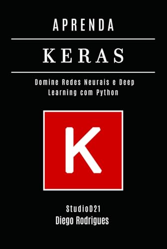 APRENDA KERAS: Domine Redes Neurais e Deep Learning com Python (Portuguese Edition)