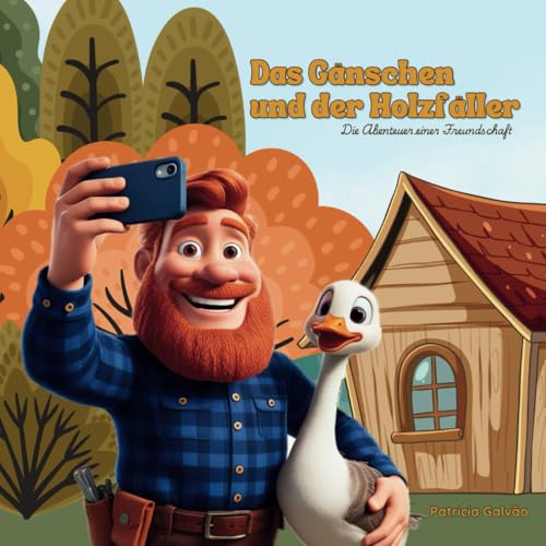 Das Gänschen und der Holzfäller: Die Abenteuer einer Freundschaft.