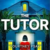 The Tutor: An utterly gripping psychological thriller with a heart stopping twist