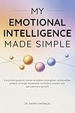 My Emotional Intelligence Made Simple: A Practical Guide to Master Emotions, Strengthen Relationships, Achieve Stronger Leadership, Workplace Success and Gain Personal Growth