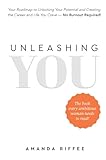 UNLEASHING YOU: Your Roadmap to Unlocking Your Potential and Creating the Career and Life You Crave - No Burnout Required!