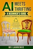 AI Meets Thrifting: A Beginner’s Guide to Sustainable Shopping and Creative Upcycling – Save Money, Reduce Waste, and Transform Your Finds with AI Tools (AI in Everyday Life)