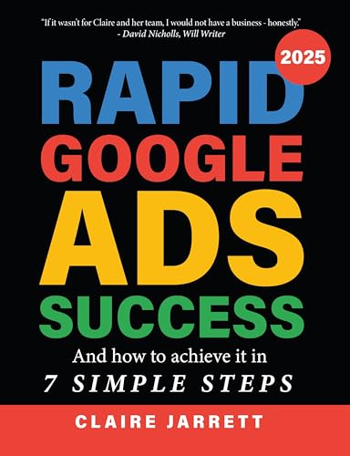 Rapid Google Ads Success: And how to achieve it in 7 simple steps