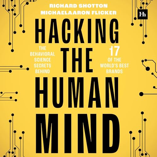 Hacking the Human Mind: The behavioral science secrets behind 17 of the world's best brands