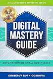 Digital Mastery Guide: Automation in Small Businesses (AI & Automation Blueprint Series)