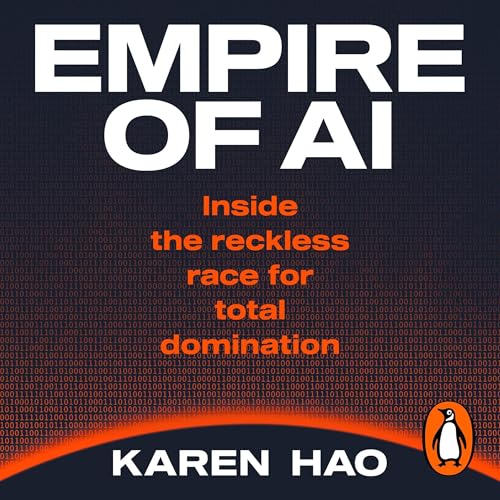 Empire of AI: Inside the reckless race for total domination