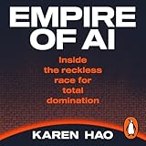 Empire of AI: Inside the reckless race for total domination
