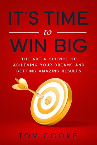 It's Time to Win Big: The Art & Science of Achieving Your Dreams and Getting Amazing Results
