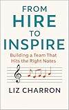 From Hire to Inspire: Build A High Performing Team That Hits All the Right Notes (People. Process. Performance.: Guiding Leaders from Hiring to High Performance Book 1)