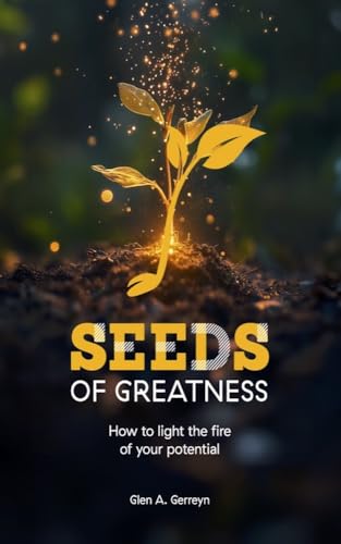 Seeds of Greatness: How to light the fire of your potential