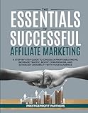 THE ESSENTIALS OF SUCCESSFUL AFFILIATE MARKETING: A STEP-BY-STEP GUIDE TO CHOOSE A PROFITABLE NICHE, INCREASE TRAFFIC, BOOST CONVERSIONS, AND ESTABLISH CREDIBILITY WITH YOUR AUDIENCE