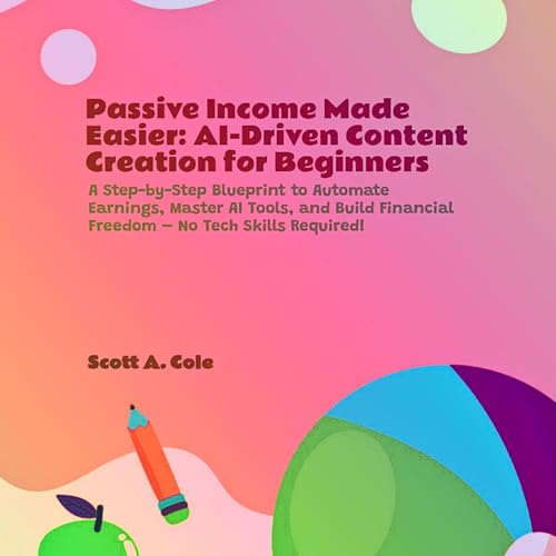 Passive Income Made Easy: AI-Driven Content Creation for Beginners: A Step-by-Step Blueprint to Automate Earnings, Master AI Tools, and Build Financial ... Skills Required! (GenAI Business Solutions)