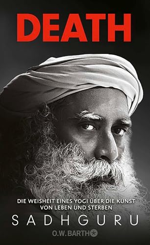 Death: Die Weisheit eines Yogi über die Kunst von Leben und Sterben | Angst vor dem Tod und Trauer mit indischer Weisheit bewältigen (German Edition)