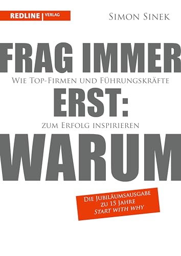 Frag immer erst: warum: Wie Top-Firmen und Führungskräfte zum Erfolg inspirieren I Die Jubiläumsausgabe anlässlich 15 Jahre »Start With Why« (German Edition)