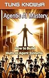 Agentic AI Mastery: How to Build Multi-AI Agent Systems, 100x Productivity & Transform Your Life Forever (24h Personal & Business Transformation)