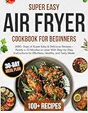 Air Fryer Cookbook for Beginners: 2000+ Days of Super Easy & Delicious Recipes – Ready in 15 Minutes or Less! With Step-by-Step Instructions for Effortless, Healthy, and Tasty Meals