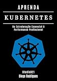 APRENDA KUBERNETES: Da Estruturação Essencial à Performance Profissional (Infraestrutura & Automação Brasil Livro 10) (Portuguese Edition)
