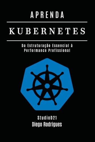 APRENDA KUBERNETES: Da Estruturação Essencial à Performance Profissional (Infraestrutura & Automação Brasil) (Portuguese Edition)