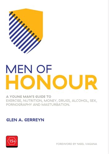 Men of Honour : A Young Man’s Guide to Exercise, Nutrition, Money, Drugs, Alcohol, Sex, Pornography and Masturbation.