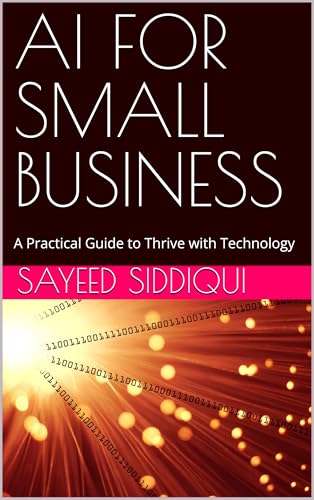 AI FOR SMALL BUSINESS: A Practical Guide to Thrive with Technology (AI GUIDEBOOKS)