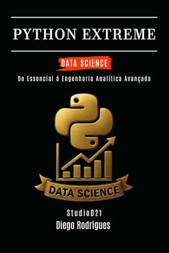 PYTHON EXTREME DATA SCIENCE: Do Essencial à Engenharia Analítica Avançada (Data Extreme Brasil) (Portuguese Edition)