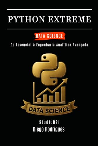 PYTHON EXTREME DATA SCIENCE: Do Essencial à Engenharia Analítica Avançada (Data Extreme Brasil) (Portuguese Edition)