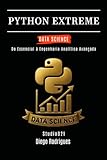 PYTHON EXTREME DATA SCIENCE: Do Essencial à Engenharia Analítica Avançada (Data Extreme Brasil) (Portuguese Edition)
