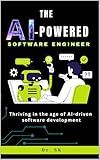 The AI-Powered Software Engineer : Thriving in the age of AI-driven software development