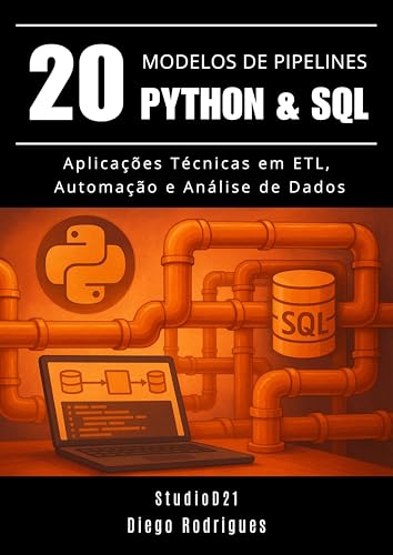 20 MODELOS DE PIPELINES Python & SQL: Aplicações Técnicas em ETL, Automação e Análise de Dados (Data Extreme Brasil Livro 7) (Portuguese Edition)