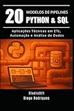20 MODELOS DE PIPELINES Python & SQL: Aplicações Técnicas em ETL, Automação e Análise de Dados (Data Extreme Brasil) (Portuguese Edition)