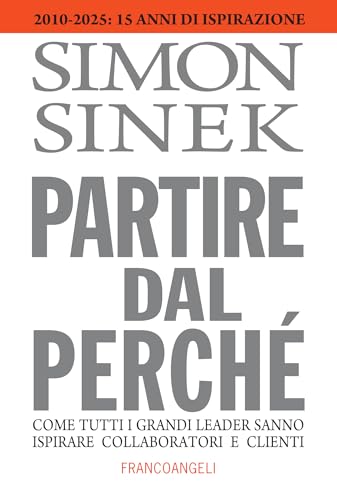 Partire dal perché: Come tutti i grandi leader sanno ispirare collaboratori e clienti (Italian Edition)