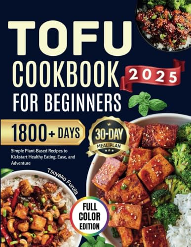 TOFU COOKBOOK FOR BEGINNERS 2025: Simple Plant-Based Recipes to Kickstart Healthy Eating, Ease, and Adventure