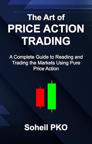 The Art of Price Action Trading: A Complete Guide to Reading and Trading the Markets Using Pure Price Action