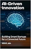 AI-Driven Innovation: Building Smart Startups for a Connected Future