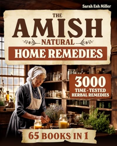 The Amish Natural Home Remedies: 3000 Time-Tested Herbal Remedies for Your Family’s Well-Being | Embrace Amish Wisdom and Preserve Generations of Herbal Knowledge Passed Down Through Families