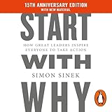 Start with Why: 15th Anniversary Edition: How Great Leaders Inspire Everyone to Take Action